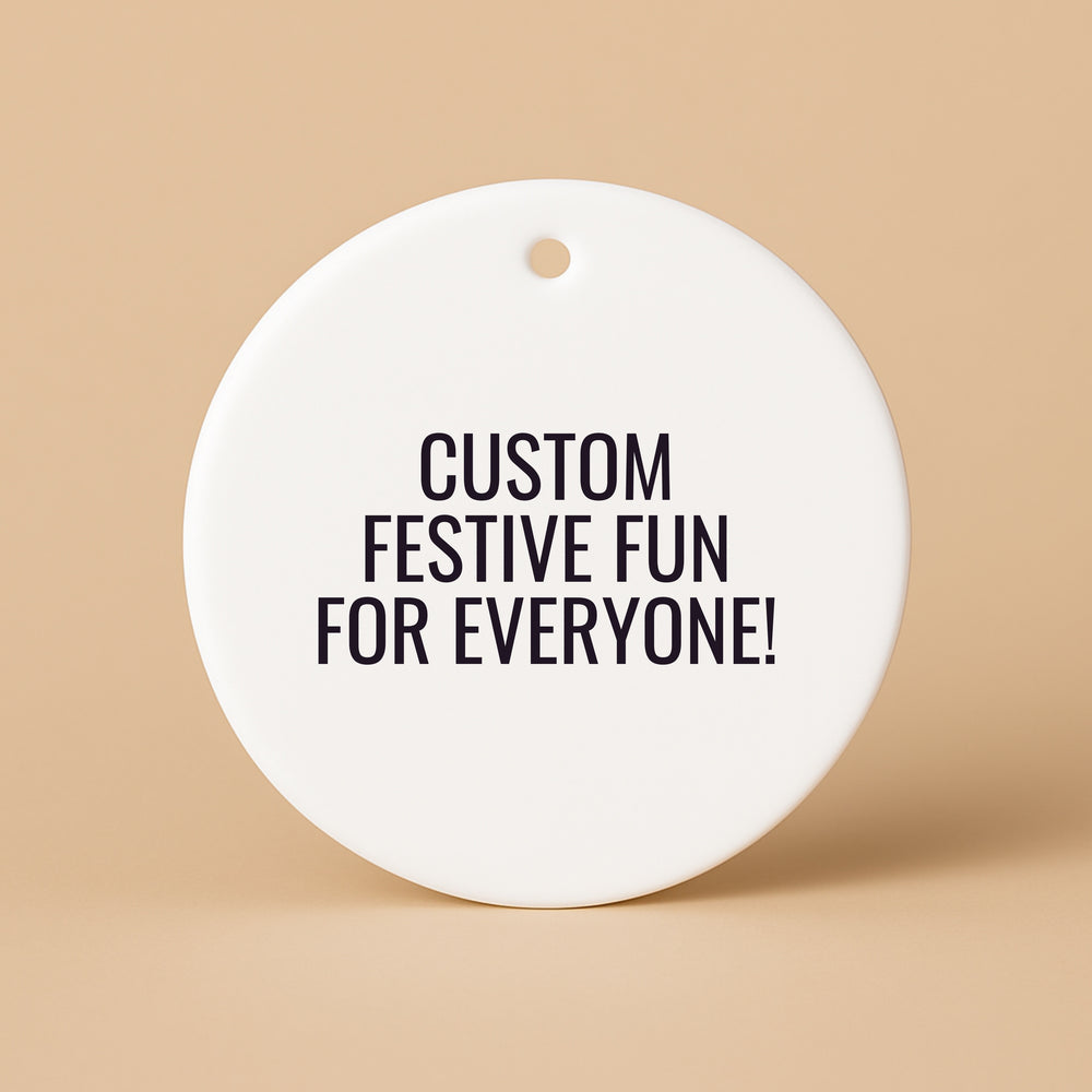 Custom ceramic ornament featuring the text 'Custom Festive Fun for Everyone!' in black