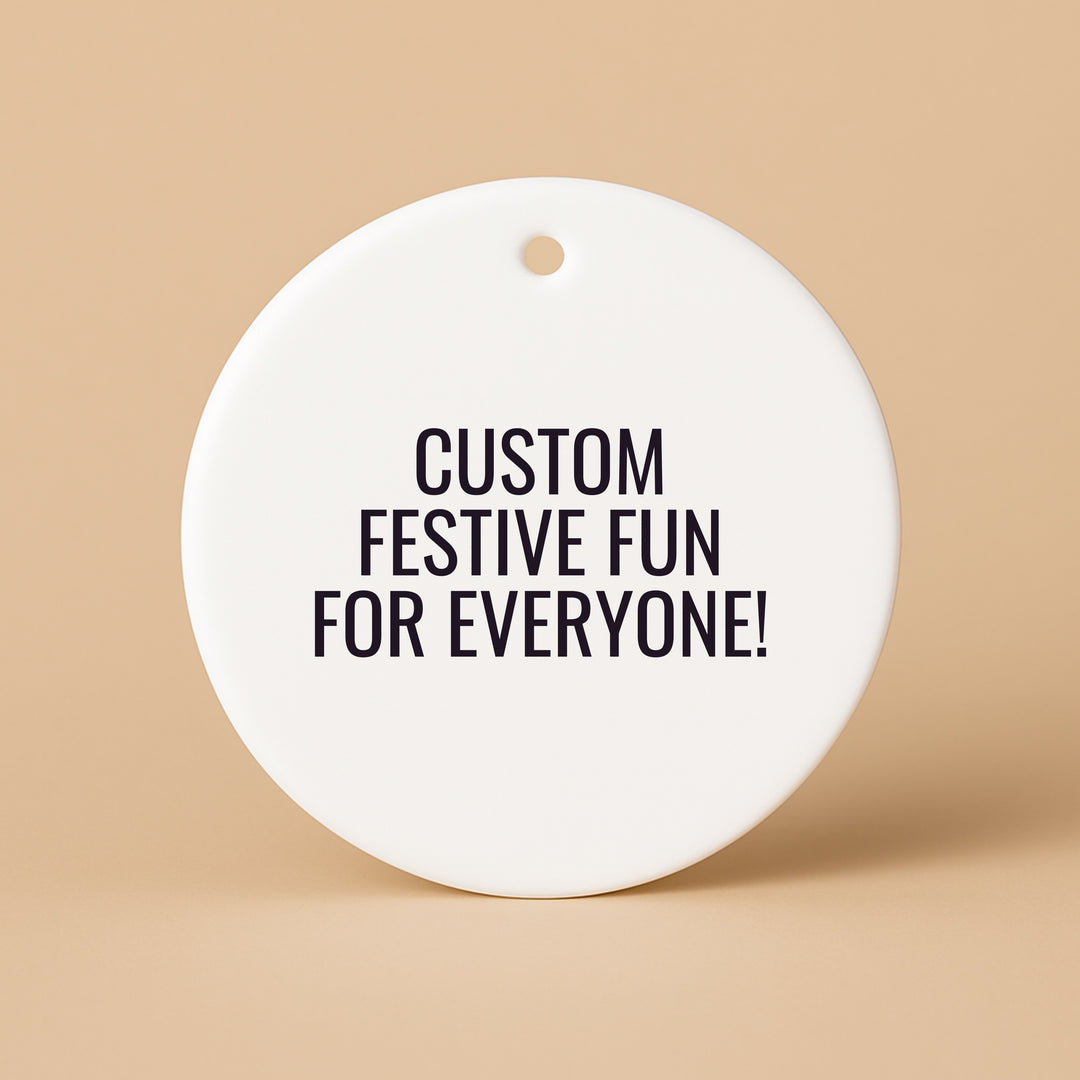 Custom ceramic ornament featuring the text 'Custom Festive Fun for Everyone!' in black